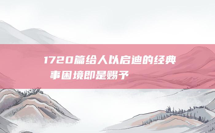 17 20篇给人以启迪的经典故事 困境即是赐予