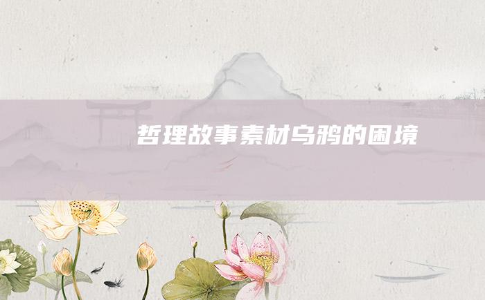 哲理故事素材 乌鸦的困境