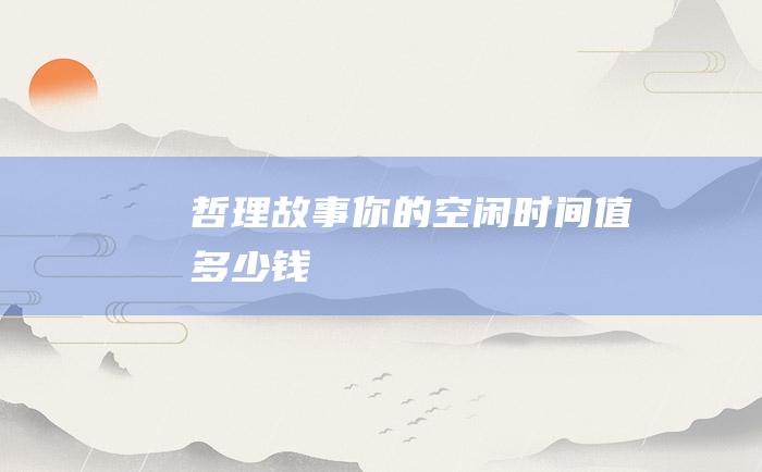 哲理故事 你的空闲时间值多少钱