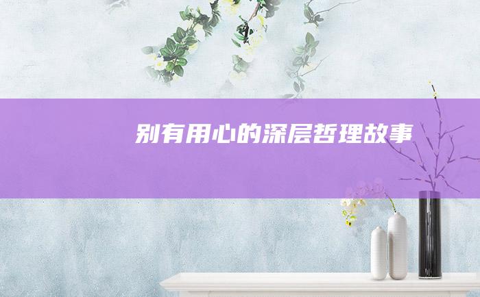 别有用心的深层 哲理故事