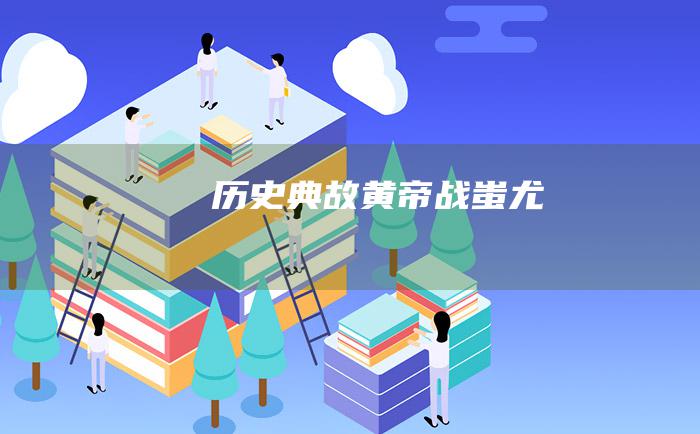 历史典故 黄帝战蚩尤