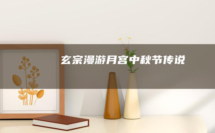 玄宗漫游月宫 中秋节传说