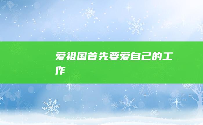 爱祖国首先要爱自己的工作