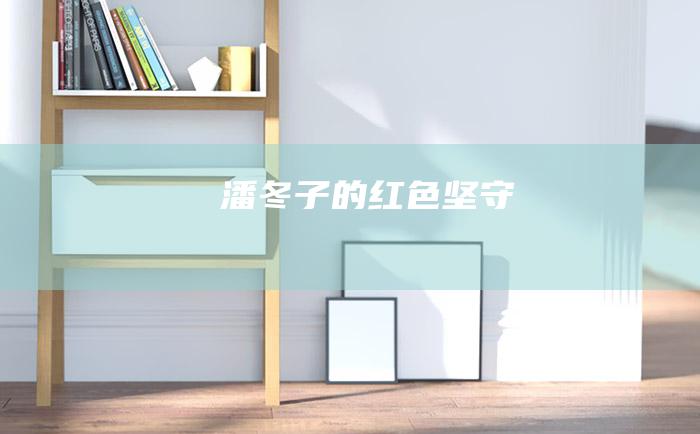潘冬子 的红色坚守