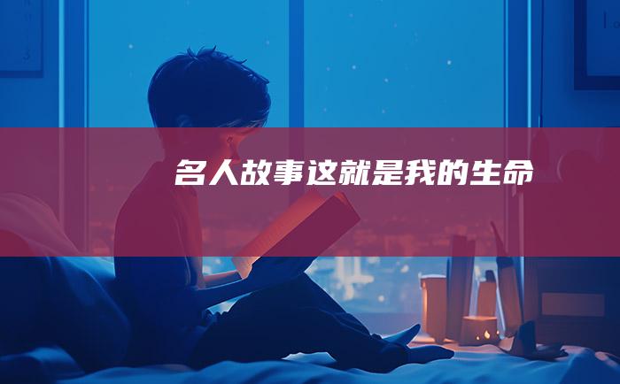 名人故事 这就是我的生命