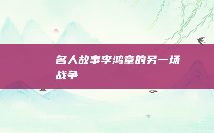 名人故事 李鸿章的另一场战争