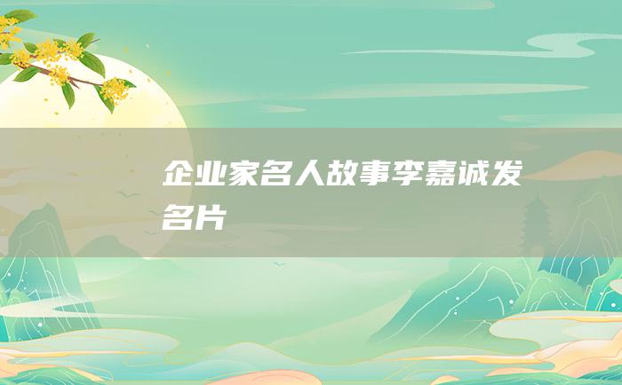 企业家名人故事 李嘉诚发名片