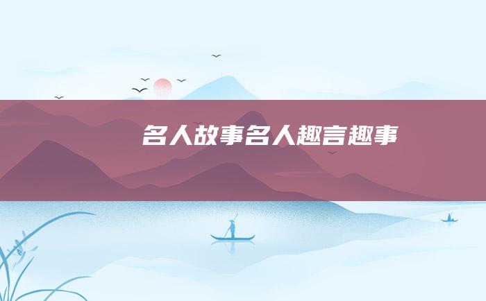 名人故事 名人趣言趣事