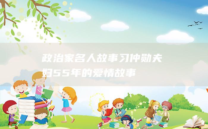 政治家名人故事 习仲勋夫妇55年的爱情故事