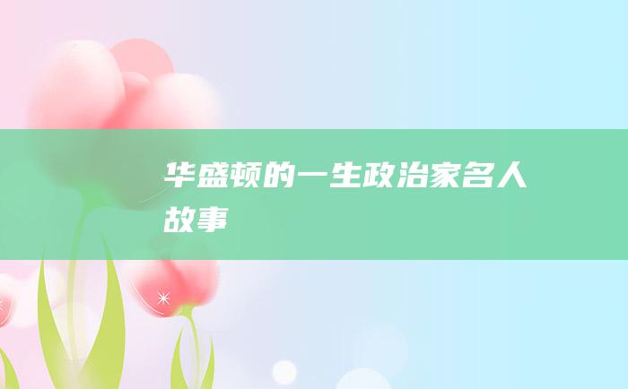 华盛顿的一生 政治家名人故事