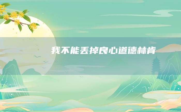 我不能丢掉良心道德 林肯