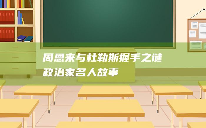 周恩来与杜勒斯握手之谜 政治家名人故事