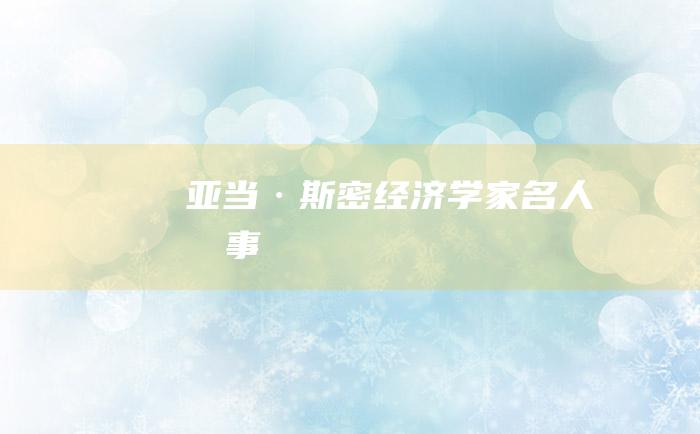 亚当·斯密 经济学家名人故事
