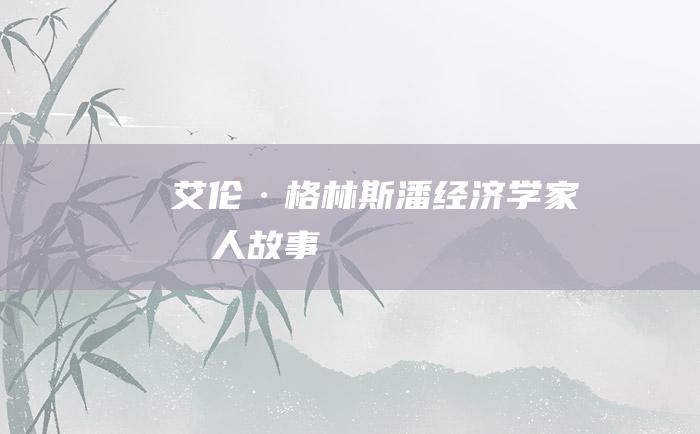 艾伦·格林斯潘 经济学家名人故事
