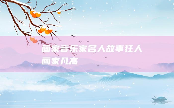 画家音乐家名人故事 狂人画家凡高