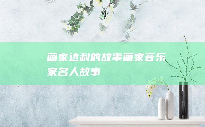画家达利的故事 画家音乐家名人故事
