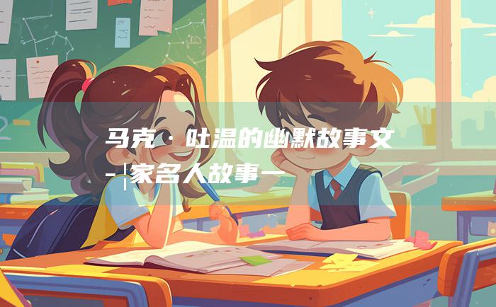马克·吐温的幽默故事 文学家名人故事 一