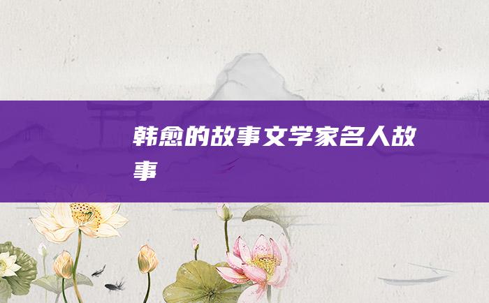 韩愈的故事 文学家名人故事