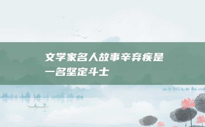 文学家名人故事 辛弃疾是一名坚定斗士