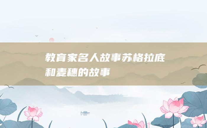 教育家名人故事 苏格拉底和麦穗的故事