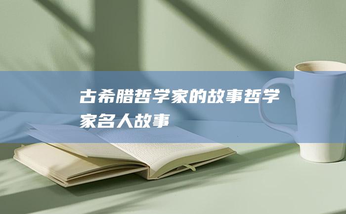 古希腊哲学家的故事 哲学家名人故事