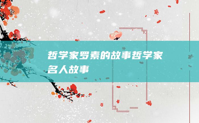 哲学家罗素的故事 哲学家名人故事