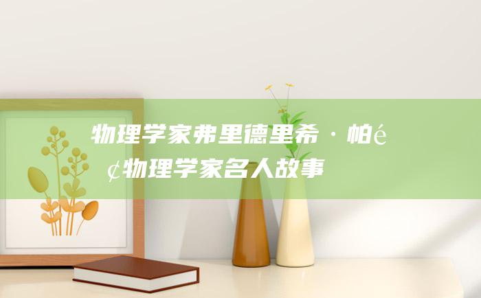物理学家弗里德里希·帕邢 物理学家名人故事
