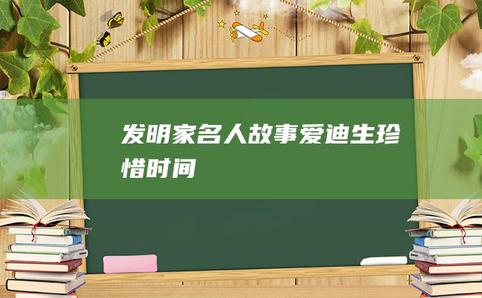 发明家名人故事爱迪生珍惜时间