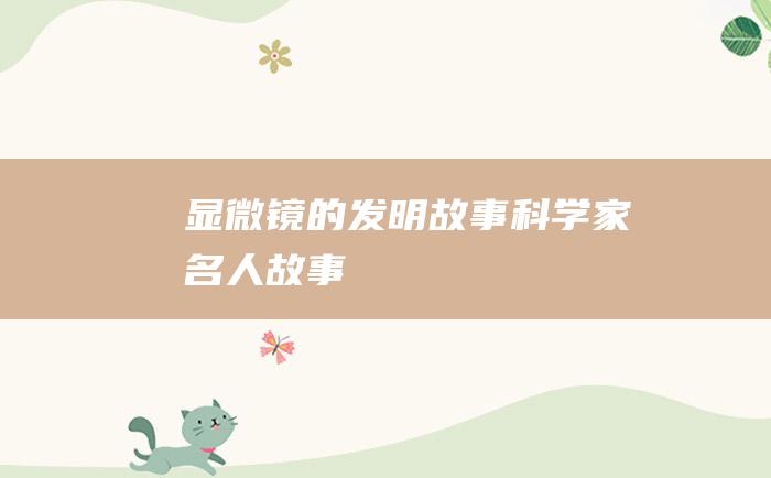 显微镜的发明故事科学家名人故事