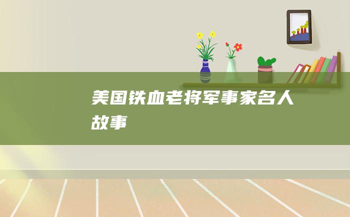 美国铁血老将 军事家名人故事
