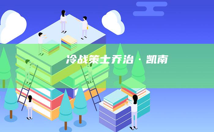 冷战策士 乔治·凯南