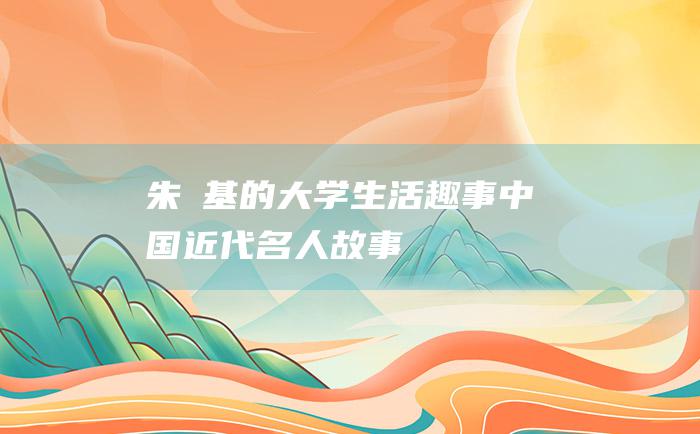 朱镕基的大学生活趣事 中国近代名人故事