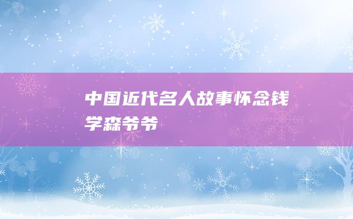 中国近代名人故事 怀念钱学森爷爷