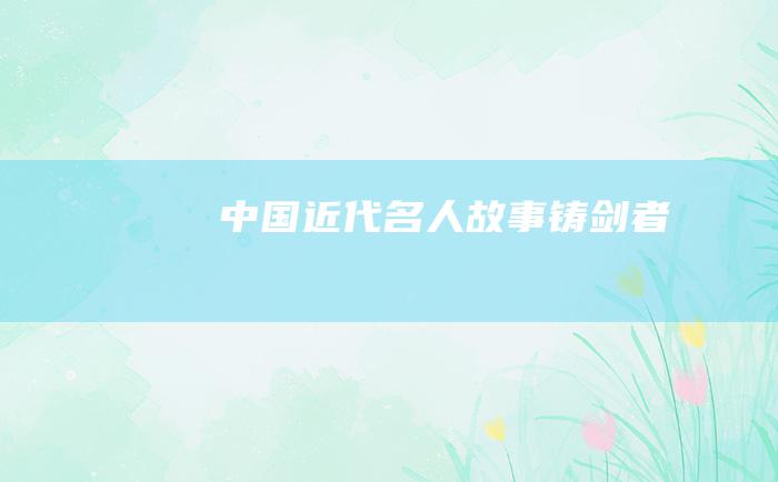中国近代名人故事 铸剑者
