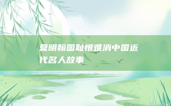 夏明翰国耻恨难消 中国近代名人故事