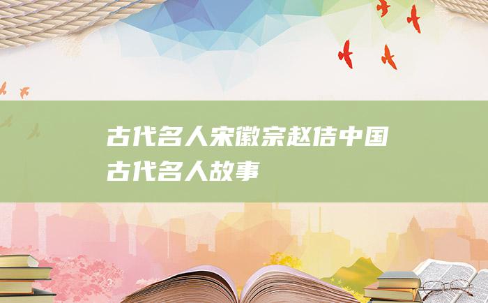 古代名人宋徽宗赵佶 中国古代名人故事