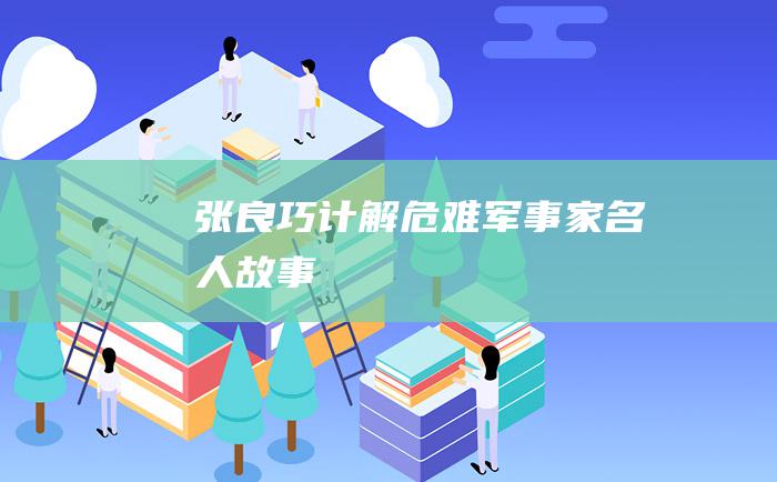 张良巧计解危难 军事家名人故事
