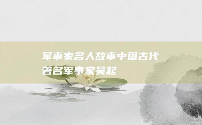 军事家名人故事 中国古代著名军事家吴起