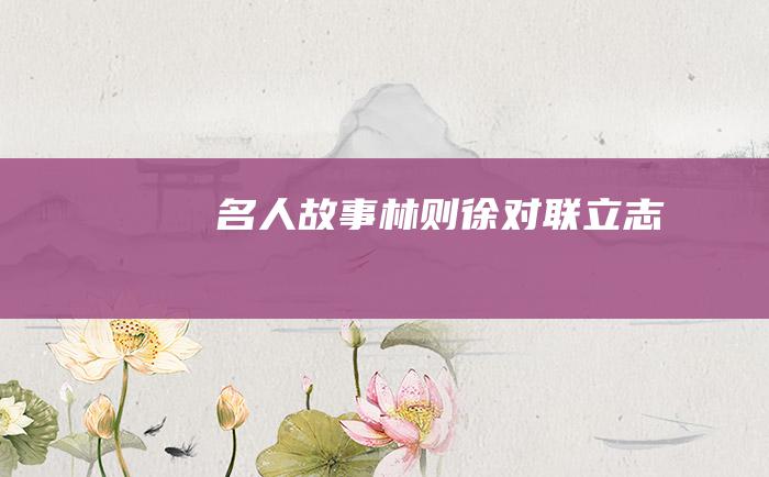 名人故事 林则徐对联立志