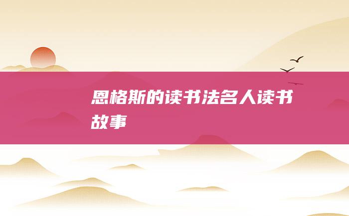 恩格斯的读书法 名人读书故事