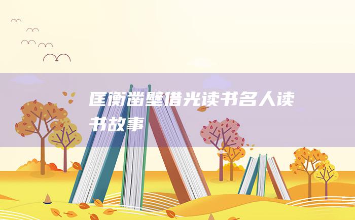 匡衡凿壁借光读书 名人读书故事