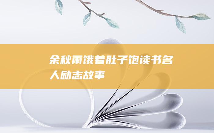 余秋雨饿着肚子饱读书名人励志故事