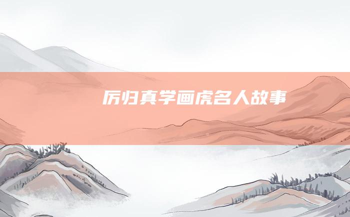 厉归真学画虎 名人故事