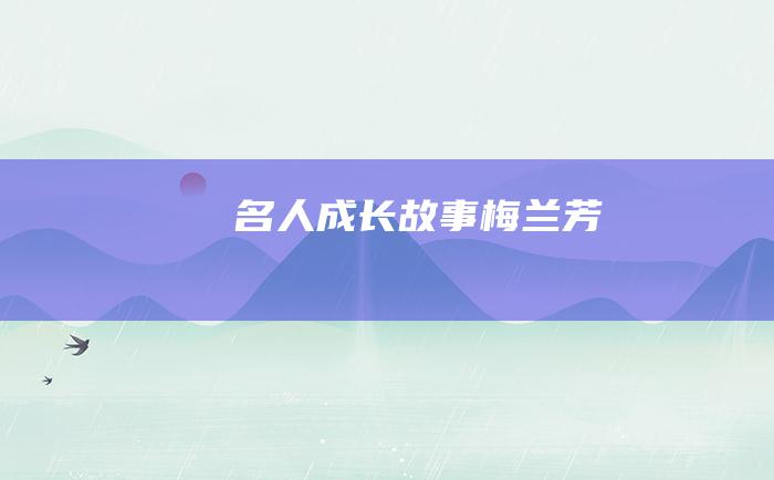 名人成长故事 梅兰芳