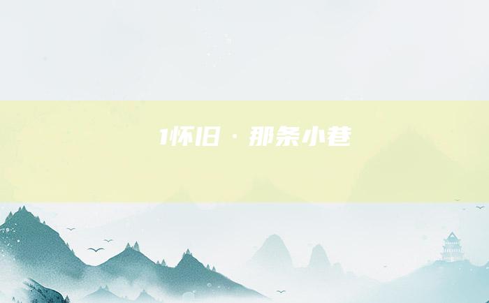 1 怀旧·那条小巷