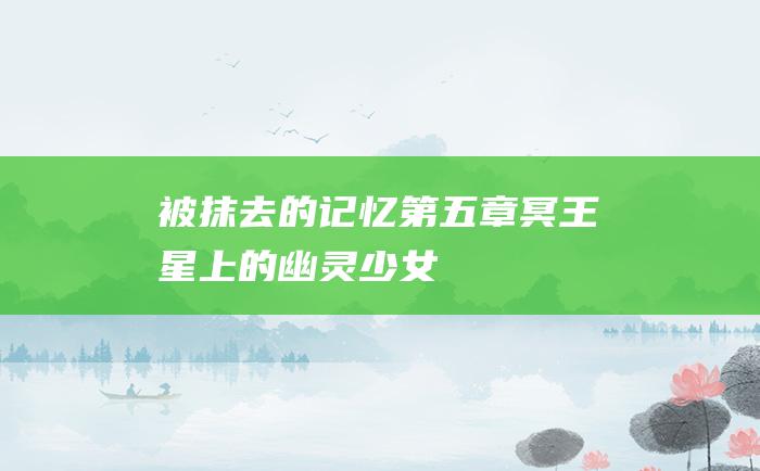 被抹去的记忆第五章冥王星上的幽灵少女