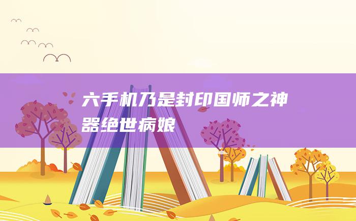 六 手机乃是封印国师之神器 绝世病娘