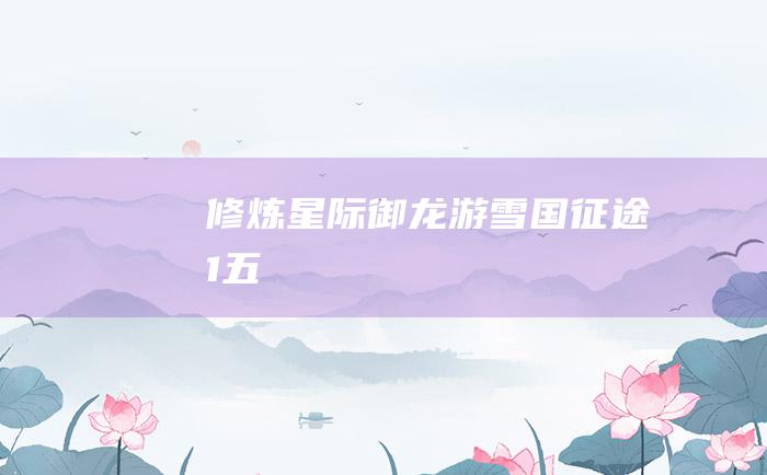 修炼 星际御龙游 雪国征途1 五