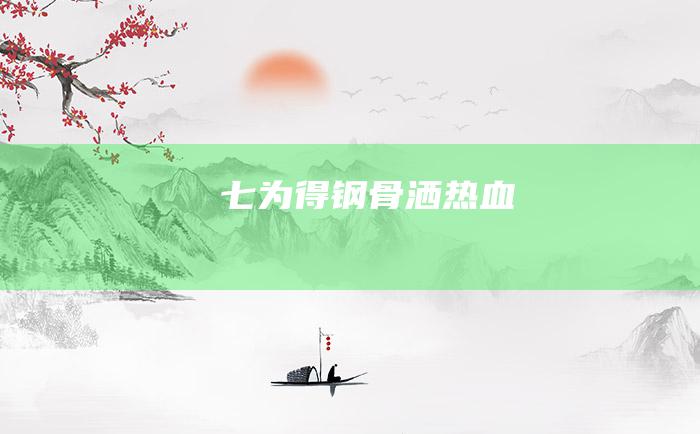 七 为得钢骨洒热血