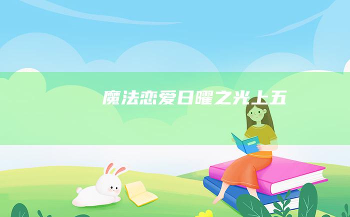 魔法恋爱 日曜之光 上 五